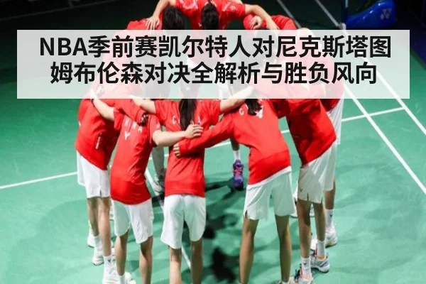 NBA季前赛凯尔特人对尼克斯塔图姆布伦森对决全解析与胜负风向