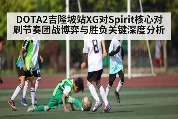 DOTA2吉隆坡站XG对Spirit核心对刷节奏团战博弈与胜负关键深度分析