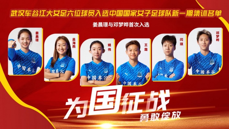 开云体育-武汉车谷江大6人进中国女足国家队,姜晨璟、邓梦晔首次入选